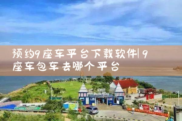 预约9座车平台下载软件