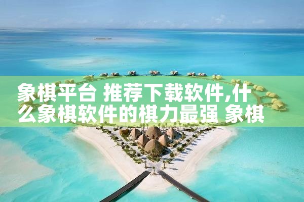 象棋平台 推荐下载软件|糖心Vlog